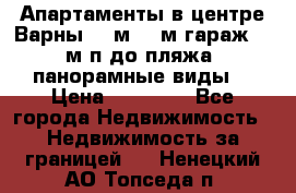 Апартаменты в центре Варны 124м2 38м2гараж, 10м/п до пляжа, панорамные виды. › Цена ­ 65 000 - Все города Недвижимость » Недвижимость за границей   . Ненецкий АО,Топседа п.